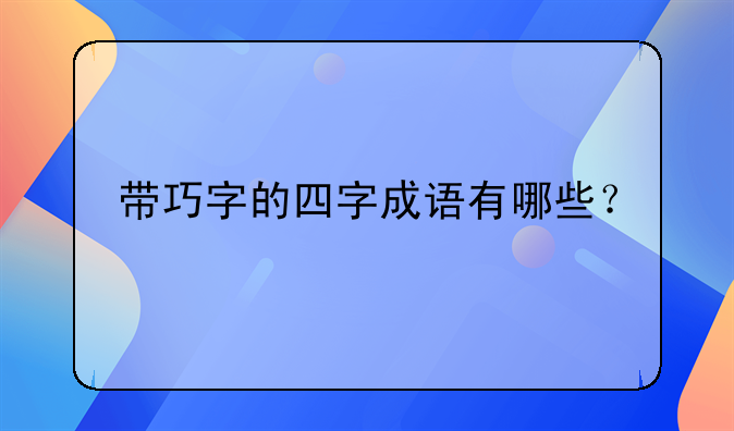 帶巧字的四字成語有哪些？