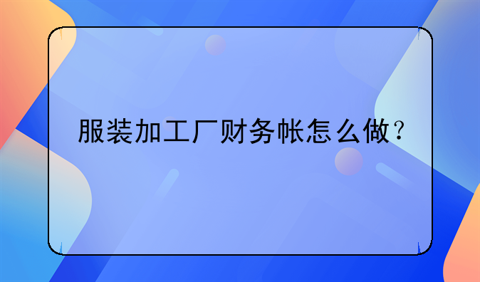 服裝加工廠財(cái)務(wù)帳怎么做？