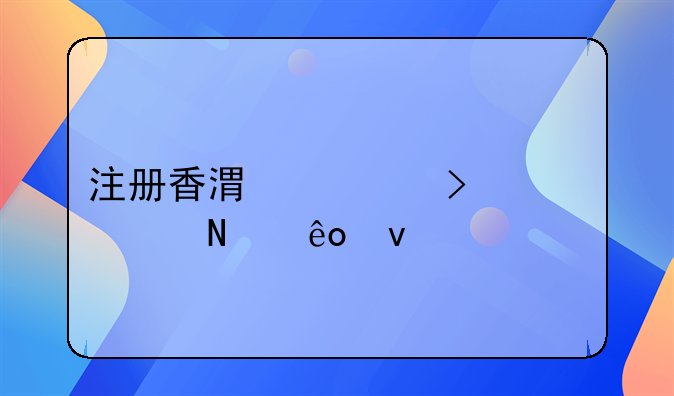 注冊(cè)香港公司具備哪些條件