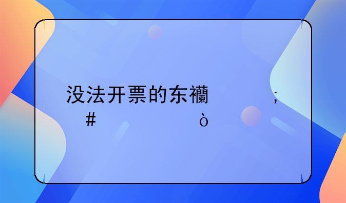 沒法開票的東西怎么記賬？