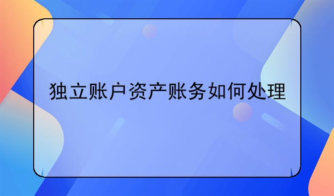 獨立賬戶資產(chǎn)賬務如何處理