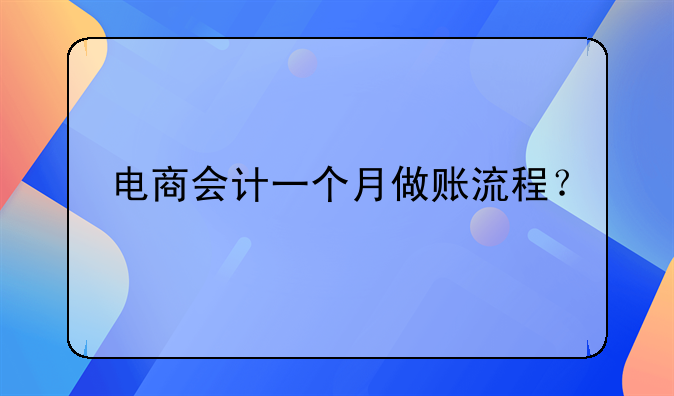 電商會計一個月做賬流程？