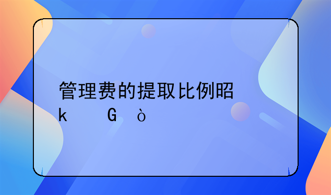 管理費(fèi)的提取比例是多少？