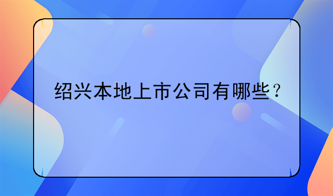 紹興本地上市公司有哪些？
