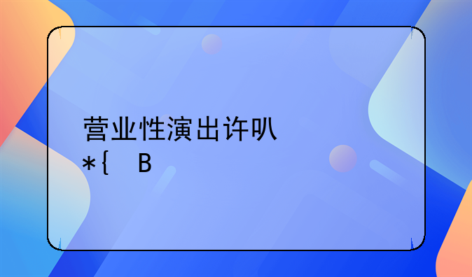 營業(yè)性演出許可證辦理流程