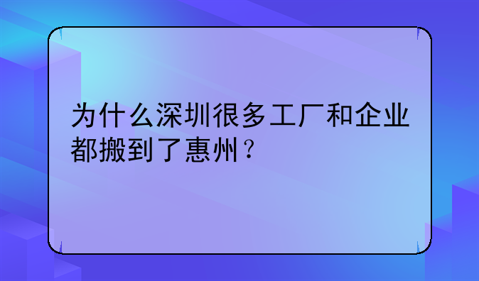 為什么深圳很多工廠和企業(yè)都搬到了惠州？