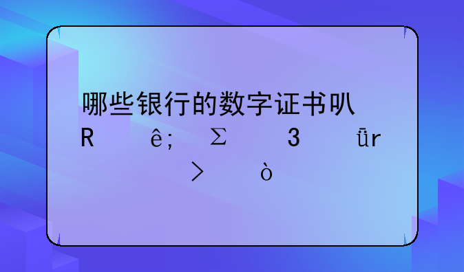哪些銀行的數(shù)字證書可用于注冊深圳公司？