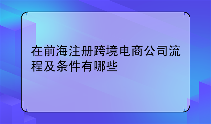 在前海注冊(cè)跨境電商公司流程及條件有哪些