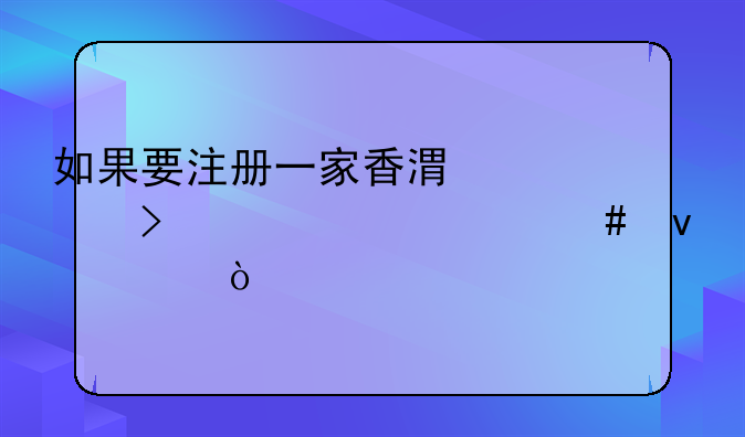 如果要注冊一家香港公司要滿足什么條件？