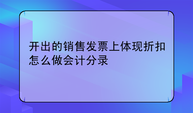開出的銷售發(fā)票上體現(xiàn)折扣怎么做會計分錄