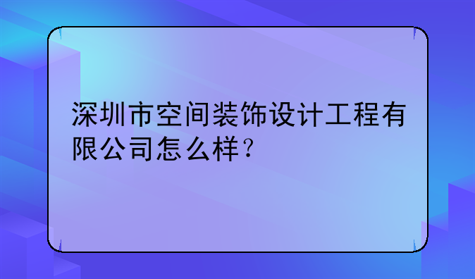 深圳市空間裝飾設計工程有限公司怎么樣？