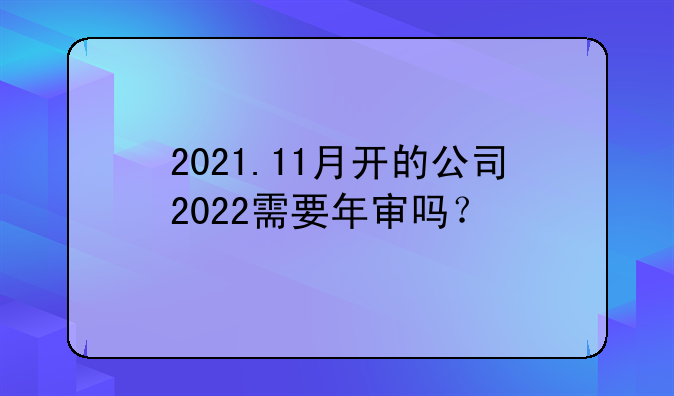 2021.11月開的公司2022需要年審嗎？