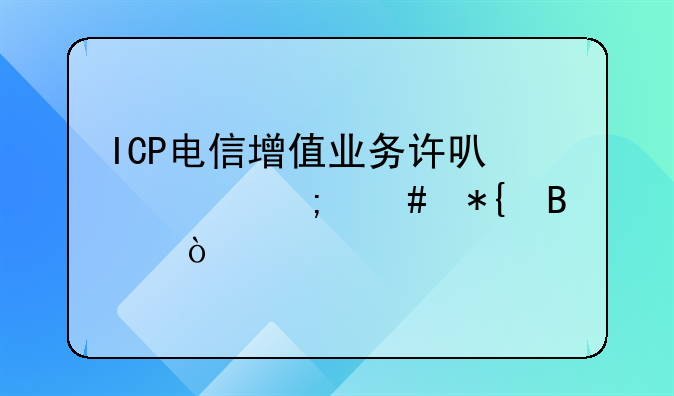 ICP電信增值業(yè)務(wù)許可證怎么辦理？