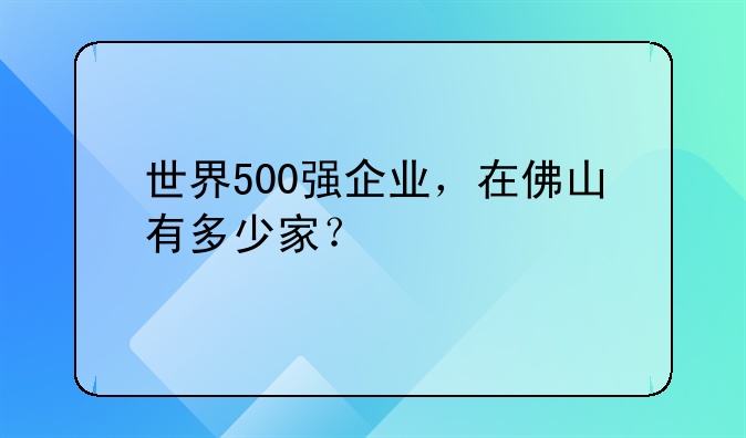 世界500強企業(yè)，在佛山有多少家？