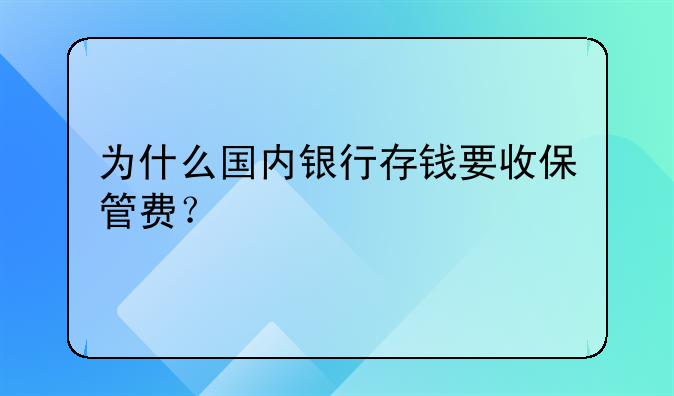 為什么國內(nèi)銀行存錢要收保管費？