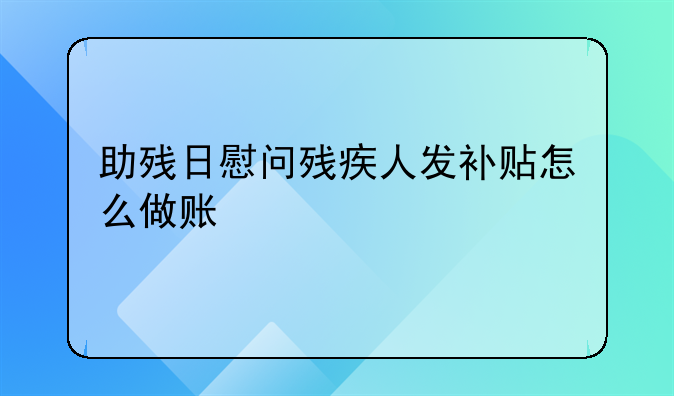 助殘日慰問殘疾人發(fā)補(bǔ)貼怎么做賬