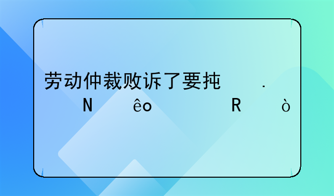 勞動(dòng)仲裁敗訴了要承擔(dān)哪些費(fèi)用？