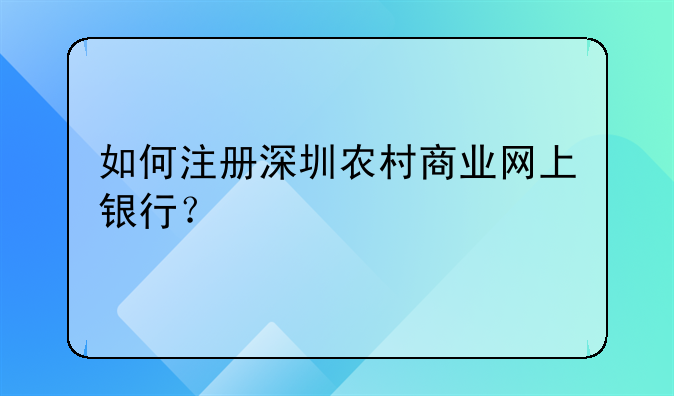 如何注冊深圳農(nóng)村商業(yè)網(wǎng)上銀行？