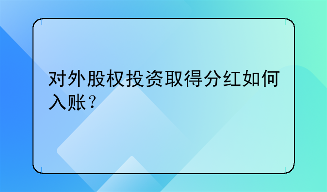 對(duì)外股權(quán)投資取得分紅如何入賬？