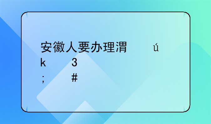 安徽人要辦理港澳通行證要怎么做