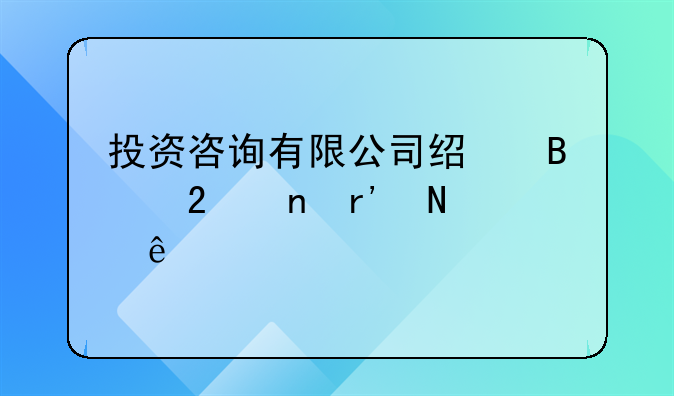 投資咨詢有限公司經(jīng)營范圍有哪些