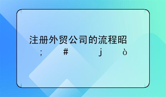 注冊外貿(mào)公司的流程是怎么樣的？