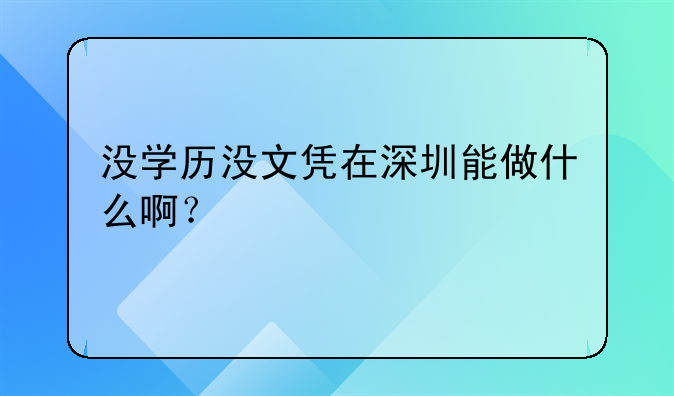 沒學(xué)歷沒文憑在深圳能做什么??？