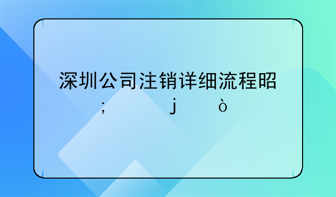 深圳公司注銷詳細(xì)流程是怎樣的？