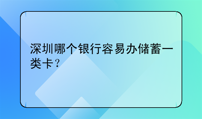 深圳哪個(gè)銀行容易辦儲(chǔ)蓄一類卡？