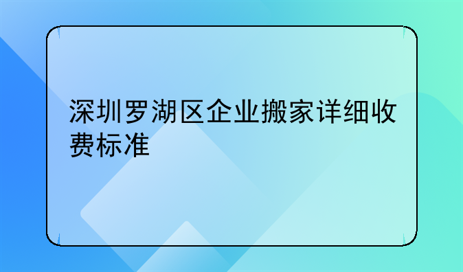 深圳羅湖區(qū)企業(yè)搬家詳細(xì)收費(fèi)標(biāo)準(zhǔn)