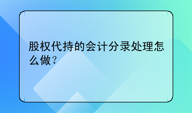 股權(quán)代持的會(huì)計(jì)分錄處理怎么做？