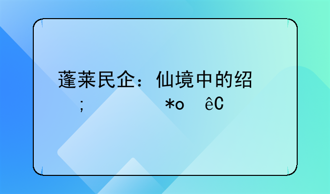 蓬萊民企：仙境中的經(jīng)濟(jì)活力源泉