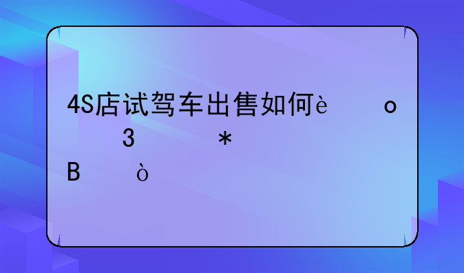4S店試駕車出售如何進(jìn)行賬務(wù)處理？