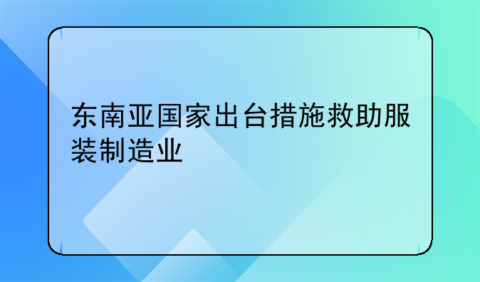 東南亞國家出臺措施救助服裝制造業(yè)