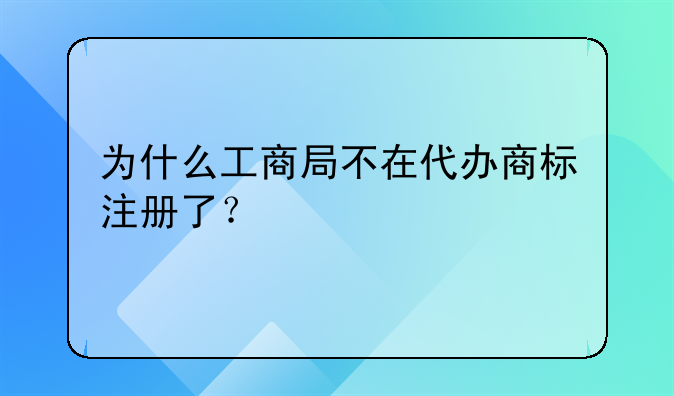 為什么工商局不在代辦商標注冊了？