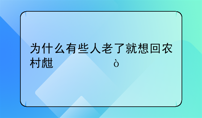 為什么有些人老了就想回農(nóng)村生活？