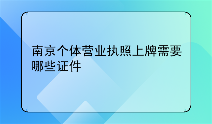 南京個體營業(yè)執(zhí)照上牌需要哪些證件