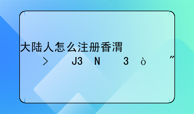 大陸人怎么注冊香港公司和銀行開戶