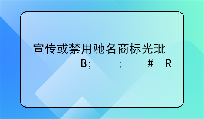 宣傳或禁用馳名商標(biāo)光環(huán)褪后怎么用