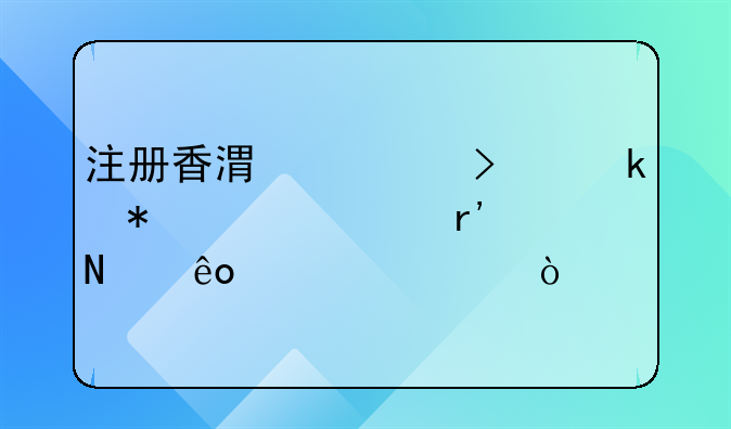注冊香港公司業(yè)務(wù)性質(zhì)有哪些要求？