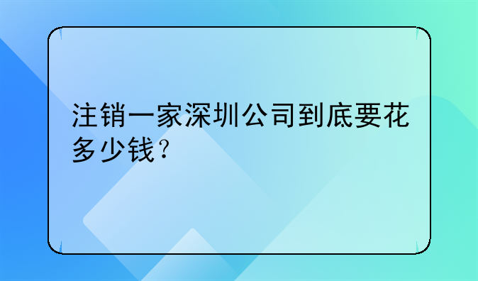 注銷一家深圳公司到底要花多少錢(qián)？