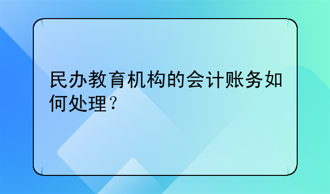 民辦教育機(jī)構(gòu)的會計賬務(wù)如何處理？