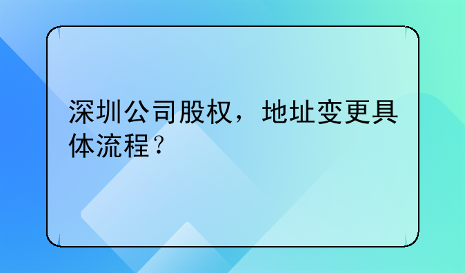 深圳公司股權(quán)，地址變更具體流程？--公司轉(zhuǎn)讓雙方都要注意什么？