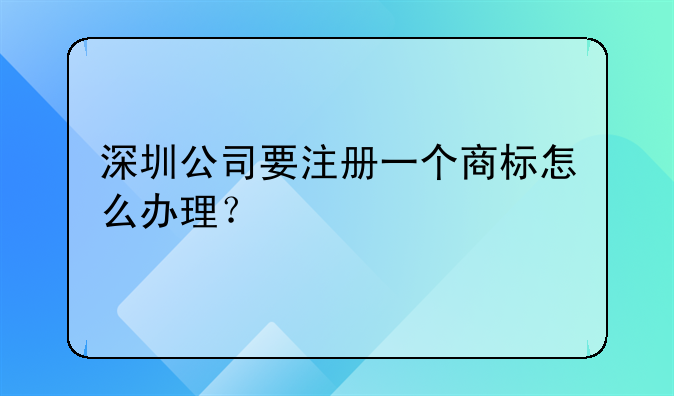 深圳公司要注冊一個商標怎么辦理？