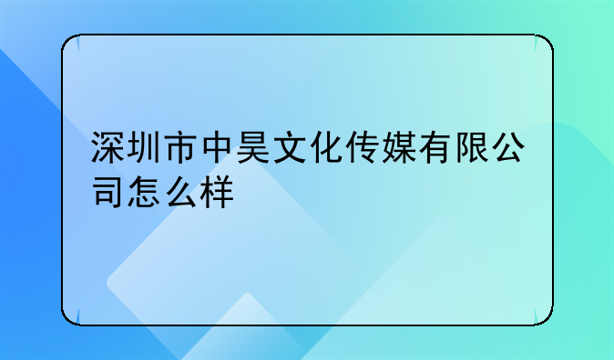 深圳市中昊文化傳媒有限公司怎么樣