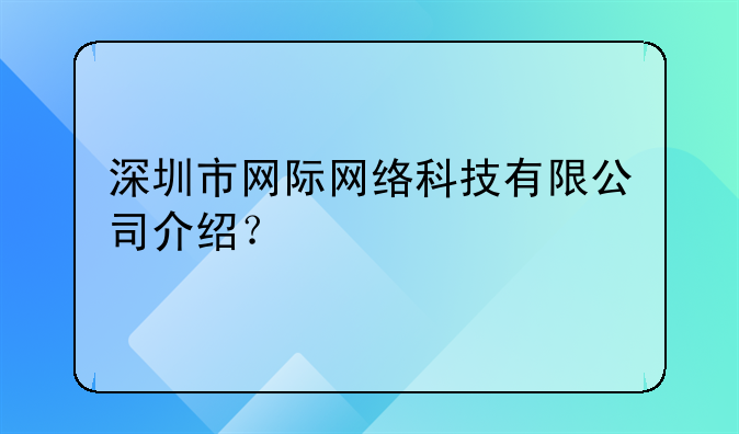 深圳市網(wǎng)際網(wǎng)絡(luò)科技有限公司介紹？