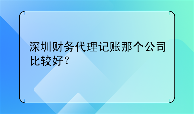 深圳財務(wù)代理記賬那個公司比較好？