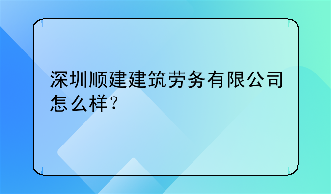 深圳順建建筑勞務(wù)有限公司怎么樣？
