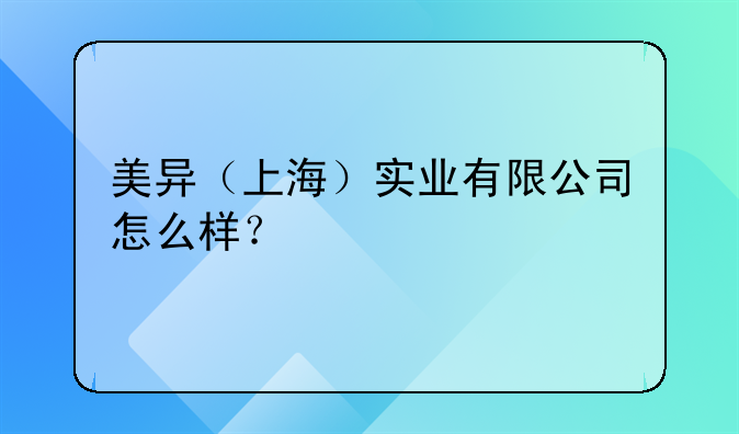 上海馬達(dá)投資有限公司怎么樣？-美異（上海）實(shí)業(yè)有限公司怎么樣？