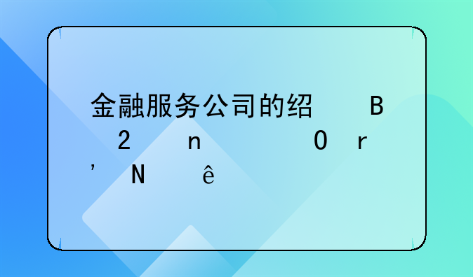 金融服務(wù)公司的經(jīng)營范圍具體有哪些